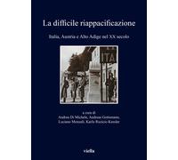 La difficile riappacificazione. Italia, Austria e Alto Adige nel XX secolo...