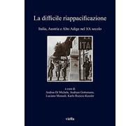 La difficile riappacificazione. Italia, Austria e Alto Adige nel XX secolo