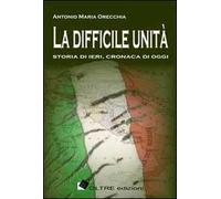 La difficile unità. Storia di ieri, cronaca di oggi