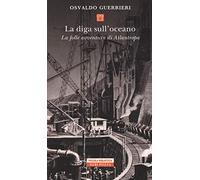 La diga sull'oceano. La folle avventura di Atlantropa