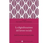 La digitalizzazione del lavoro sociale. Studi di caso nei servizi per la s...