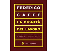 La dignità del lavoro [Paperback] [Jun 01, 2022] Caffè, Federico and Amari, Gius