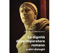 La dignità di un imperatore romano e altri dialoghi