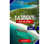 La Digue Guía de viaje 2027: Explora Seychelles con rocas de granito, playas prístinas, senderos para bicicletas, paisajes exuberantes y el encanto de la Isla Criolla