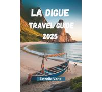 LA DIGUE TRAVEL GUIDE 2025: Explore Island Life Where the Road Ends and the Soul Begins