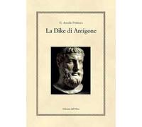 La Dike di Antigone. Testo italiano e greco. Ediz. bilingue