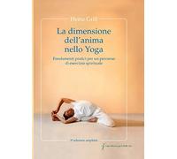 La dimensione dell´anima nello Yoga: Fondamenti pratici per un percorso di esercizio spirituale