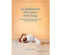 La dimensione dell'anima nello Yoga. Fondamenti pratici per un percorso di eserc