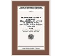 La dimensione dinamica della salute e della sicurezza sul lavoro nel contesto locale. Sistemi produttivi, modelli di prevenzione e profili penali