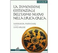 La dimensione esistenziale dell'uomo nuovo nella lirica greca. Percorsi didattici della lirica greca. Per il Liceo classico