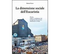 La dimensione sociale dell'eucaristia. Storia, radici e tradizione dei congressi eucaristici nazionali in Italia
