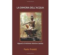 LA DIMORA DELL'ACQUA: Appunti di Alchimia interiore taoista