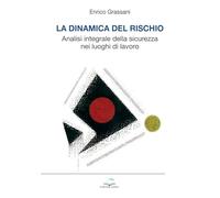 La dinamica del rischio. Analisi integrale della sicurezza nei luoghi di lavoro