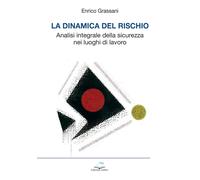 La dinamica del rischio. Analisi integrale della sicurezza nei luoghi di lavoro