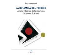 La dinamica del rischio. Analisi integrale della sicurezza nei luoghi di lavoro