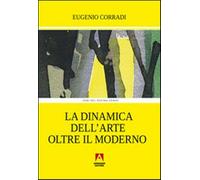 La dinamica dell'arte oltre il moderno - Corradi Eugenio