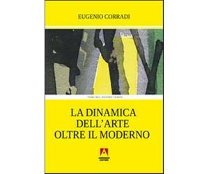 La dinamica dell'arte oltre il moderno - Corradi Eugenio