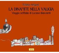 La dinamite nella valigia. Viaggio nell'Italia di Luciano Bianciardi