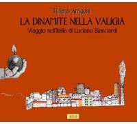 La dinamite nella valigia. Viaggio nell'Italia di Luciano Bianciardi