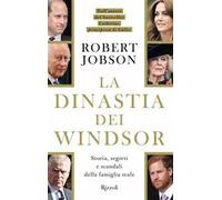 La dinastia dei Windsor. Storia, segreti e scandali della famiglia reale