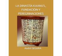 LA DINASTÍA KAANU’L, FUNDACIÓN Y PEREGRINACIONES
