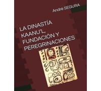 LA DINASTÍA KAANU’L, FUNDACIÓN Y PEREGRINACIONES