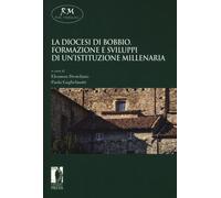La diocesi di Bobbio. Formazione e sviluppi di un'istituzione millenaria -...