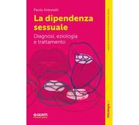 La dipendenza sessuale. Diagnosi, eziologia e trattamento