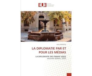 LA DIPLOMATIE PAR ET POUR LES MÉDIAS: LA DIPLOMATIE DES MAINS VIDES seconde édition, 2025