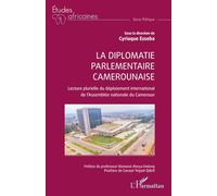 La diplomatie parlementaire camerounaise: Lecture plurielle du déploiement international de l’Assemblée nationale du Cameroun