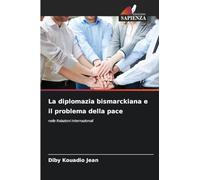 La diplomazia bismarckiana e il problema della pace: nelle Relazioni Internazionali