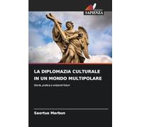 LA DIPLOMAZIA CULTURALE IN UN MONDO MULTIPOLARE: Storia, pratica e orizzonti futuri