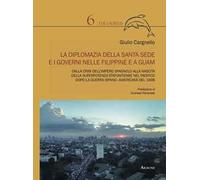 La diplomazia della Santa Sede e i governi nelle Filippine e a Guam. Dalla crisi dell'impero spagnolo alla nascita della superpotenza statunitense nel Pacifico dopo la guerra ispano-americana del 1898