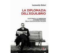 Libri Gnisci Leonardo - La Diplomazia Dell'equilibrio. Aldo Moro E La Dimensione