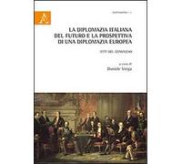 La diplomazia italiana del futuro e la prospettiva di una diplomazia futura. Atti del Convegno