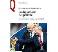 La diplomazia nel pallone. Storia politica dei Mondiali di calcio (1930-2022)