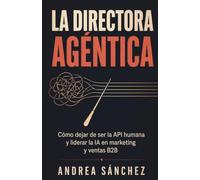La Directora Agéntica: Cómo dejar de ser la API humana y liderar la IA en marketing y ventas B2B