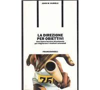 La direzione per obiettivi. Una nuova tecnica direzionale per migliorare i risultati aziendali