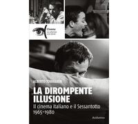 La dirompente illusione. Il cinema italiano e il Sessantotto 1965-1980 - T...