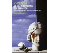 La dis/integrazione del semiotico. Saggi sull'associazione e la dissociazione neurologica. Nuova ediz.