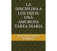 LA DISCIPLINA A LOS HIJOS: UNA AMOROSA TAREA DIARIA