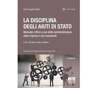La disciplina degli aiuti di Stato. Manuale critico a uso delle amministrazioni, delle imprese e dei consulenti