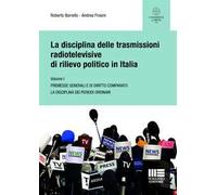 La disciplina delle trasmissioni radiotelevisive di rilievo politico in Italia. Vol. 1: Premesse generali e di diritto comparato. La disciplina dei periodi ordinari.