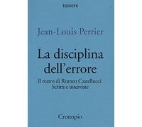 La disciplina dell'errore. Il teatro di Romeo Castellucci. Scritti e interviste