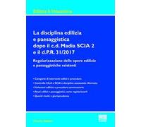 La disciplina edilizia e paesaggistica dopo il c.d Madia SCIA 2 e il d.P.R. 31/2017. Regolarizzazione delle opere edilizie e paesaggistiche esistenti