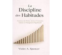 La discipline des habitudes: Comment de petites actions constantes peuvent engendrer un changement significatif