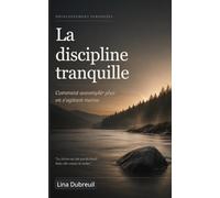 LA DISCIPLINE TRANQUILLE: Comment accomplir plus en s'agitant moins
