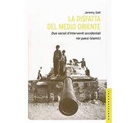 La disfatta del Medio Oriente. Due secoli di interventi occidentali nei paesi islamici