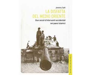 La disfatta del Medio Oriente. Due secoli di interventi occidentali nei paesi islamici