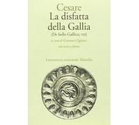 La disfatta della Gallia. (De bello gallico. Libro 7º)